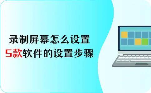 录制屏幕怎么设置？5款软件的设置步骤，进来学习！