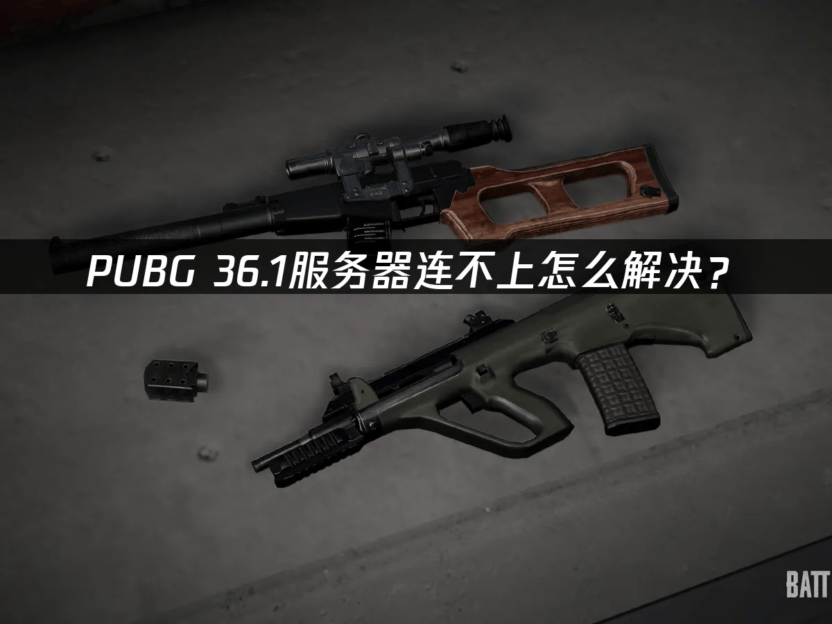 PUBG 36.1服务器连不上怎么解决？