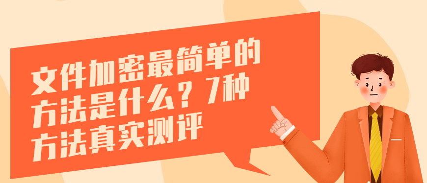 原创            文件加密全攻略｜文件加密最简单的方法是什么？7种方法真实测评