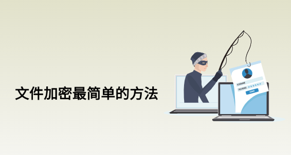原创            文件加密全攻略｜文件加密最简单的方法是什么？7种方法真实测评